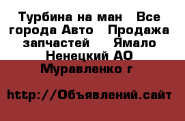 Турбина на ман - Все города Авто » Продажа запчастей   . Ямало-Ненецкий АО,Муравленко г.